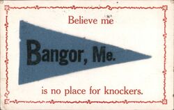 Bangor, Maine Felt Pennant, Believe me is no place for knockers Postcard