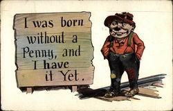 I was born without a penny, and I have it yet Comic, Funny Postcard Postcard