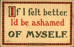 If I Felt Better, I'd Be Ashamed of Myself Phrases & Sayings Postcard Postcard