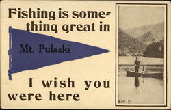 Fishing Is Something Great in Mt. Pulaski. I Wish You Were Here Mount Pulaski, IL Postcard Postcard Postcard