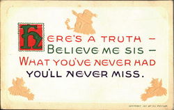 Here's a truth believe me sis - what you've never had you'll never miss Phrases & Sayings Postcard Postcard