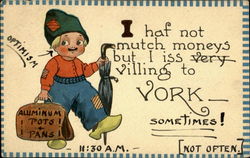 I haf not mutch moneys but I iss villing to York sometimes! Postcard