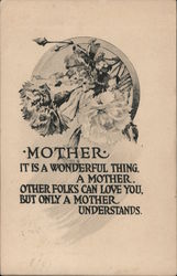 Mother. It is a wonderful things, a mother. Other folks can love you, but only a mother understands. Postcard